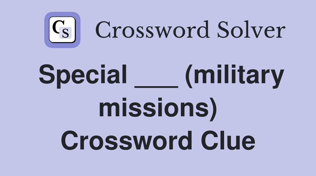 Special ___ (military missions) Crossword Clue