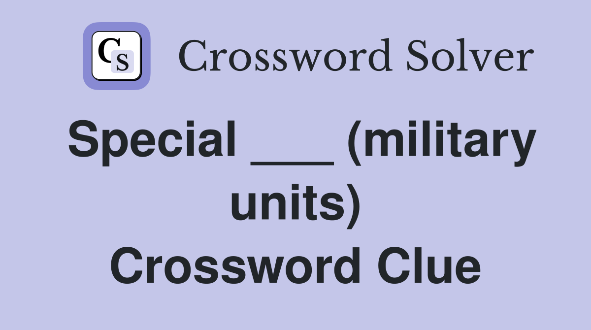 Special ___ (military units) Crossword Clue