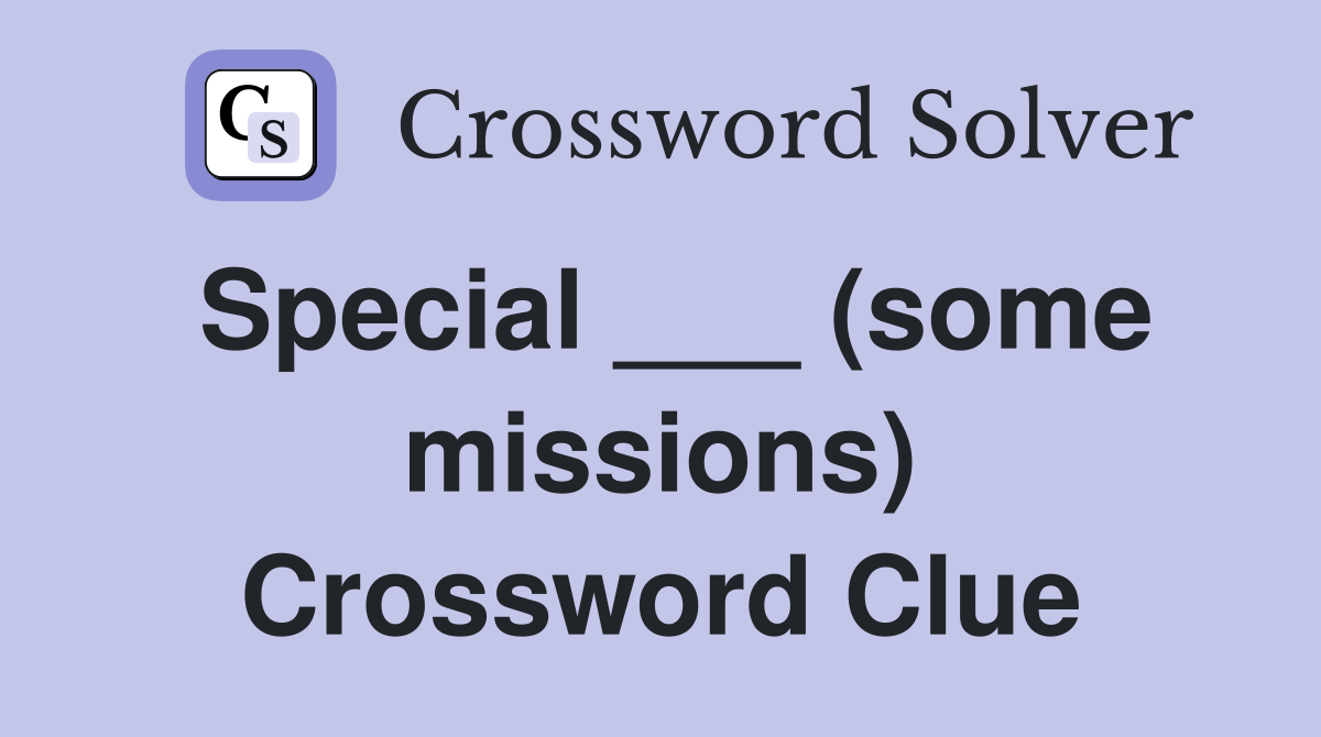 Special ___ (some missions) Crossword Clue