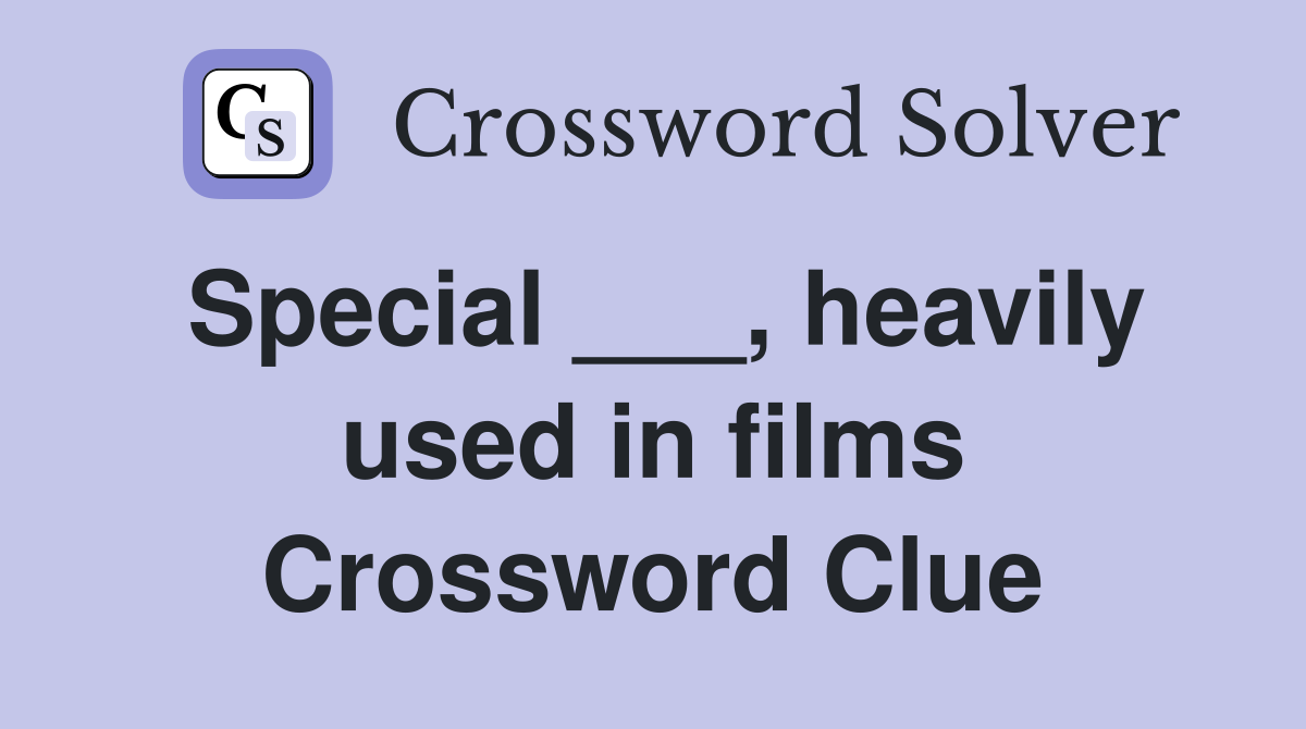 Special ___, heavily used in films Crossword Clue