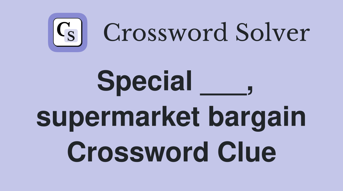 Special ___, supermarket bargain Crossword Clue