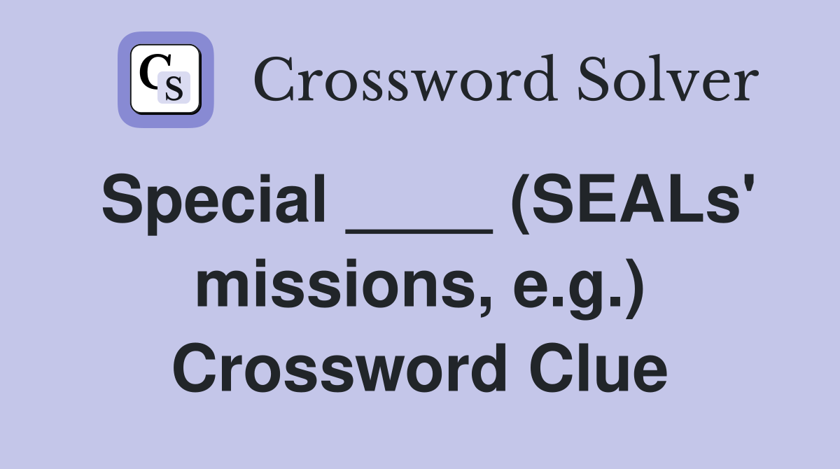 Special ____ (SEALs' missions, e.g.) Crossword Clue