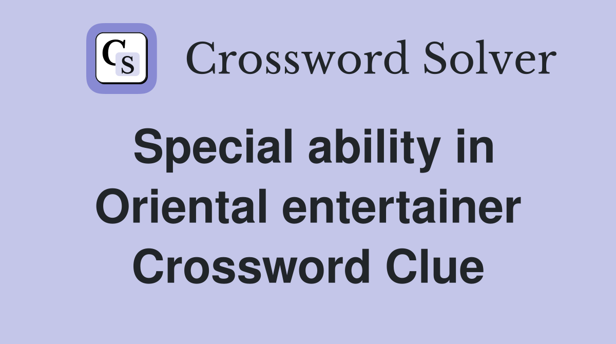 Special ability in Oriental entertainer Crossword Clue