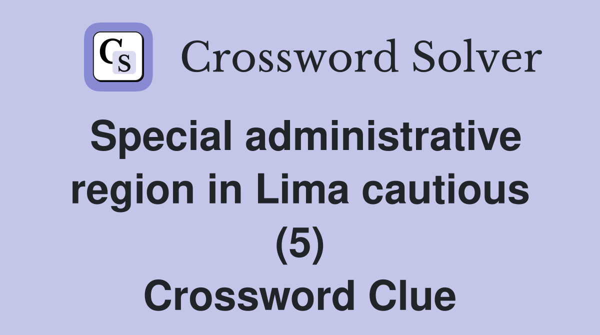 Special administrative region in Lima cautious (5) Crossword Clue