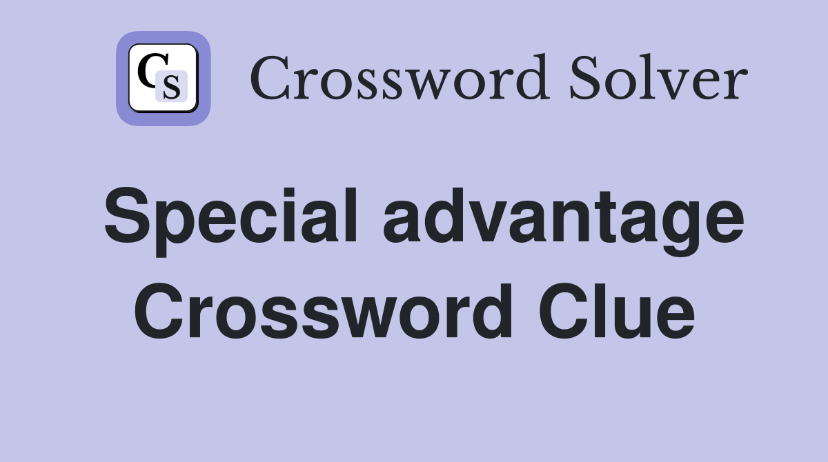 Special advantage Crossword Clue