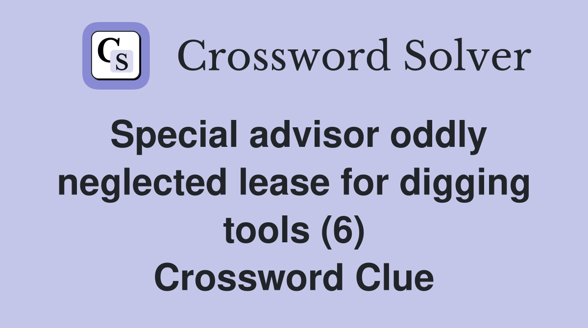Special advisor oddly neglected lease for digging tools (6) Crossword Clue