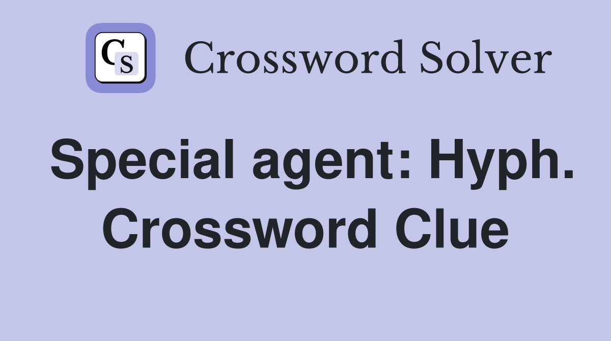Special agent: Hyph. Crossword Clue