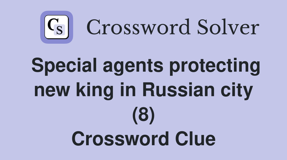Special agents protecting new king in Russian city (8) Crossword Clue