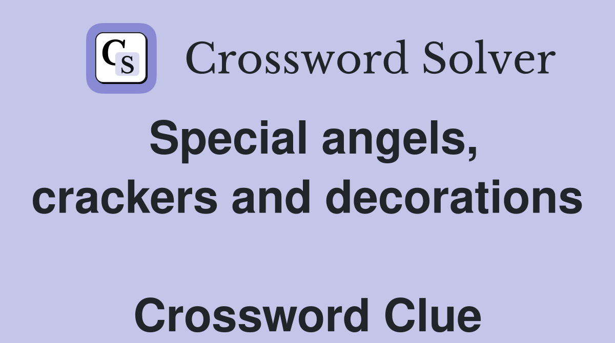 Special angels, crackers and decorations  Crossword Clue