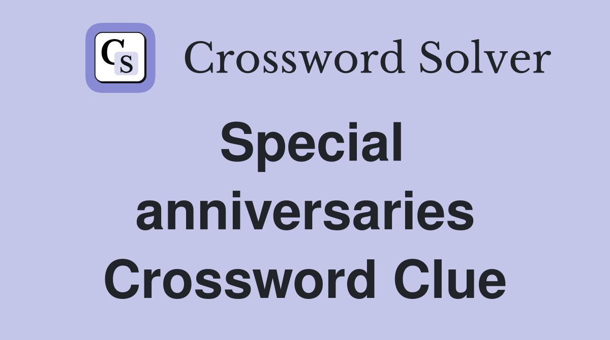 Special anniversaries Crossword Clue