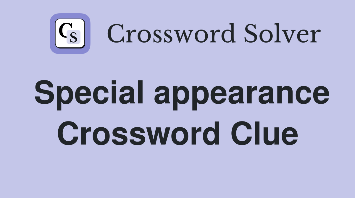 Special appearance Crossword Clue