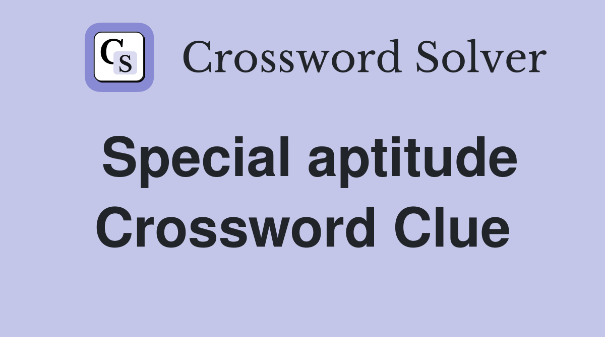 Special aptitude Crossword Clue