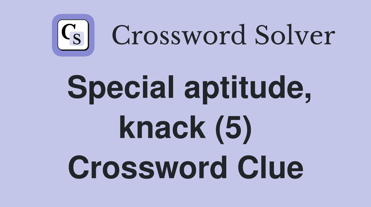 Special aptitude, knack (5) Crossword Clue