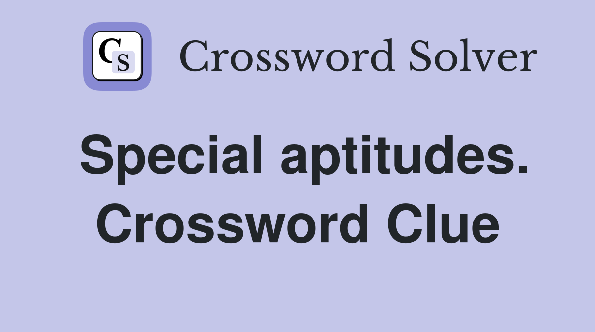 Special aptitudes. Crossword Clue