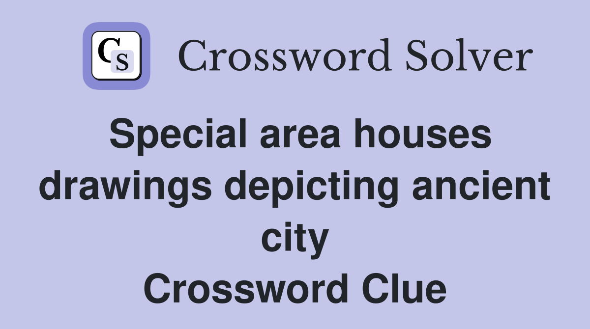 Special area houses drawings depicting ancient city Crossword Clue