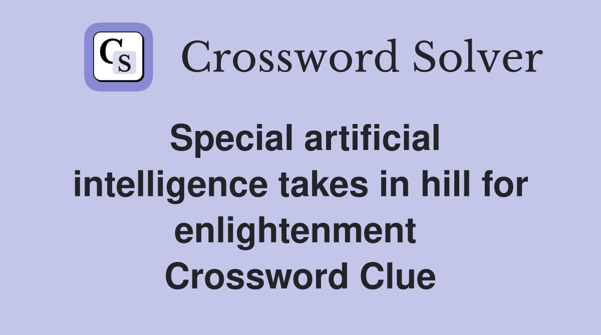 Special artificial intelligence takes in hill for enlightenment  Crossword Clue