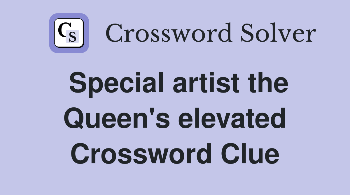Special artist the Queen's elevated Crossword Clue