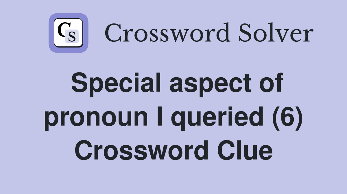 Special aspect of pronoun I queried (6) Crossword Clue