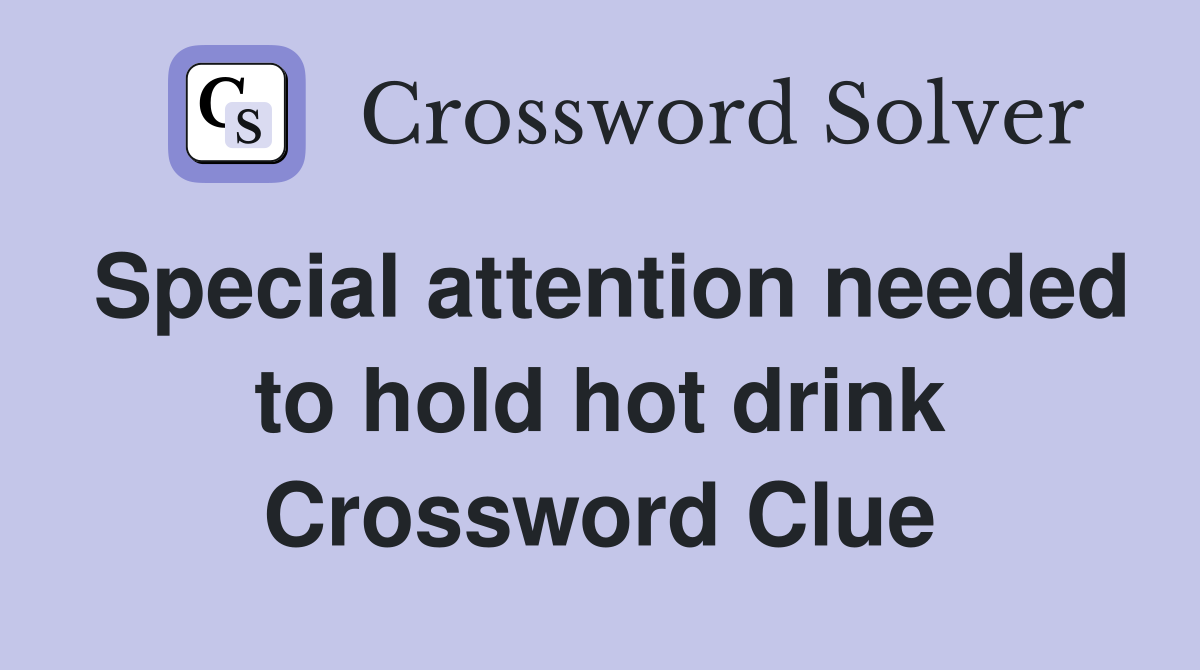 Special attention needed to hold hot drink Crossword Clue