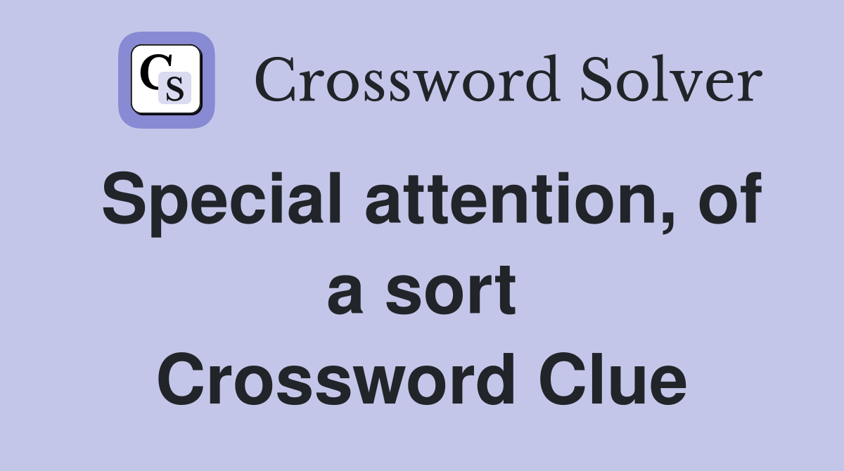 Special attention, of a sort Crossword Clue