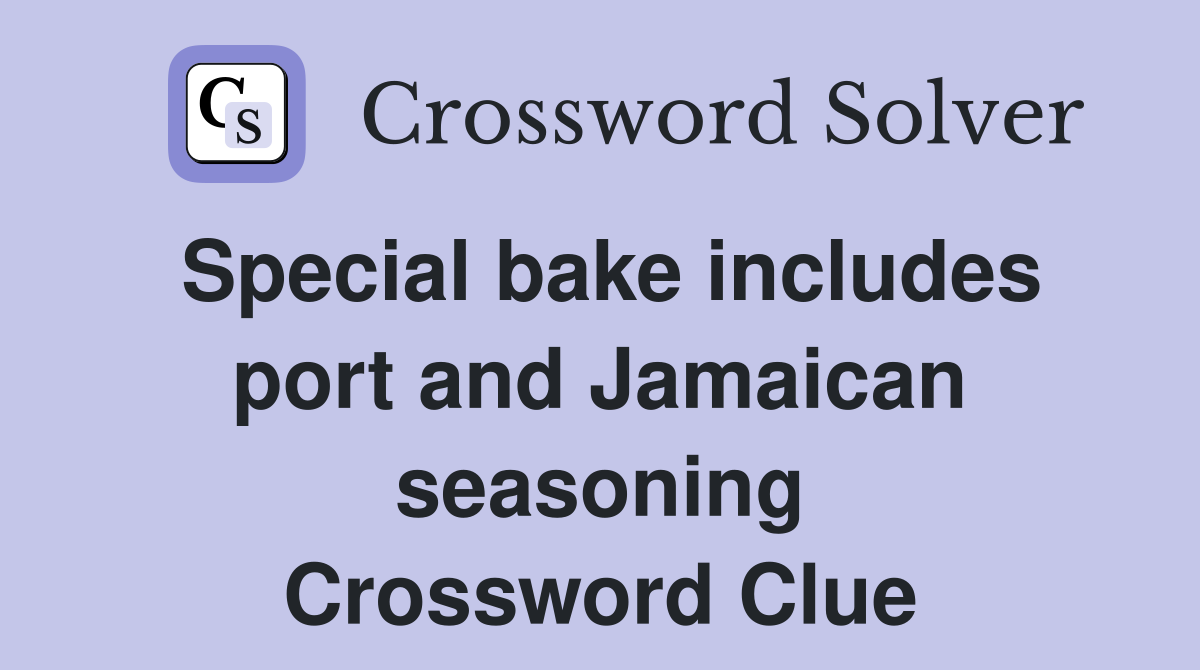 Special bake includes port and Jamaican seasoning Crossword Clue