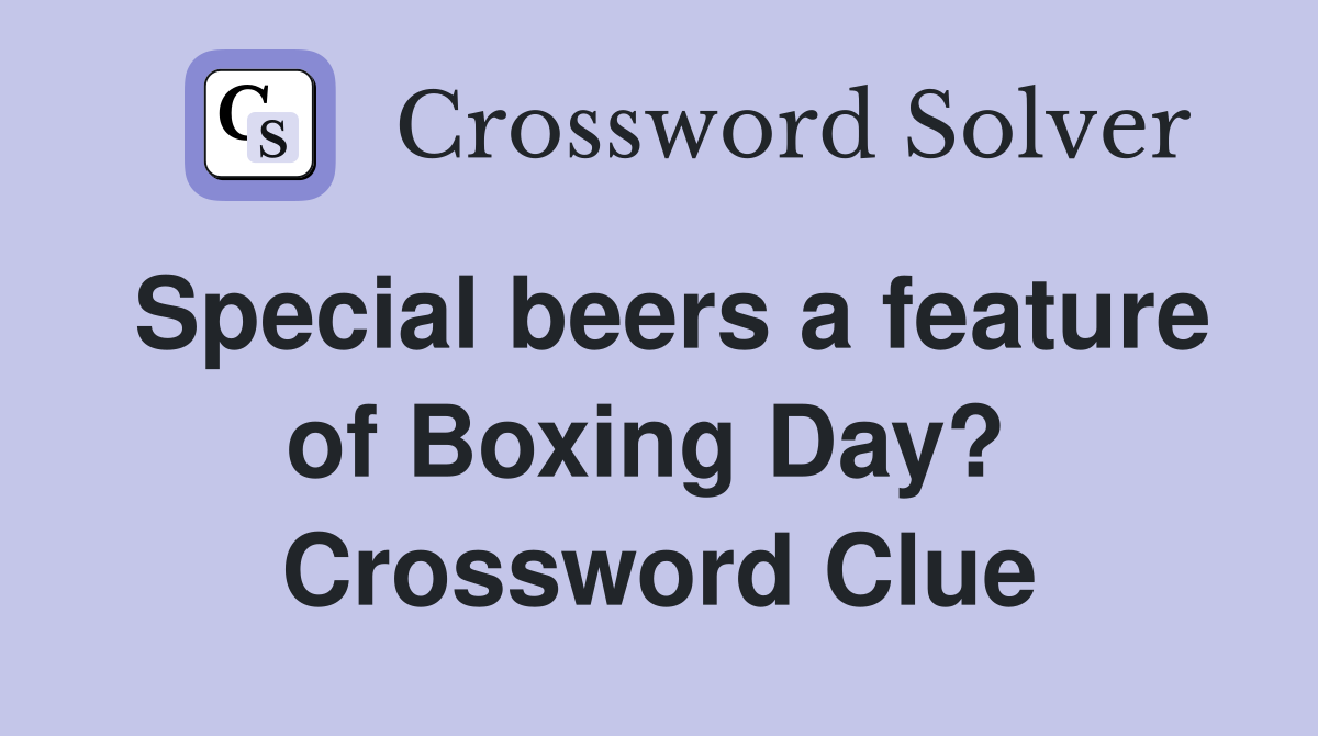 Special beers a feature of Boxing Day?  Crossword Clue