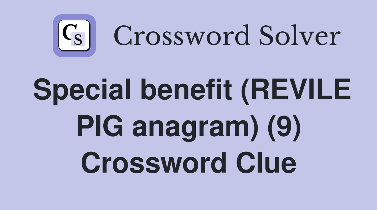 Special benefit (REVILE PIG anagram) (9) Crossword Clue