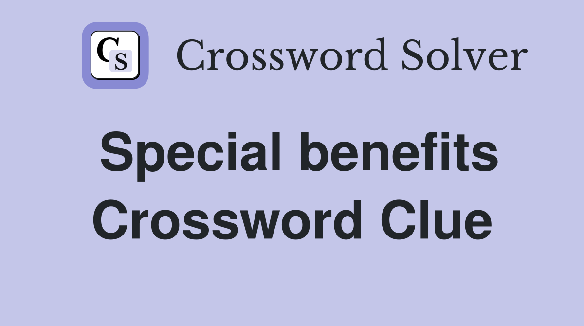 Special benefits Crossword Clue