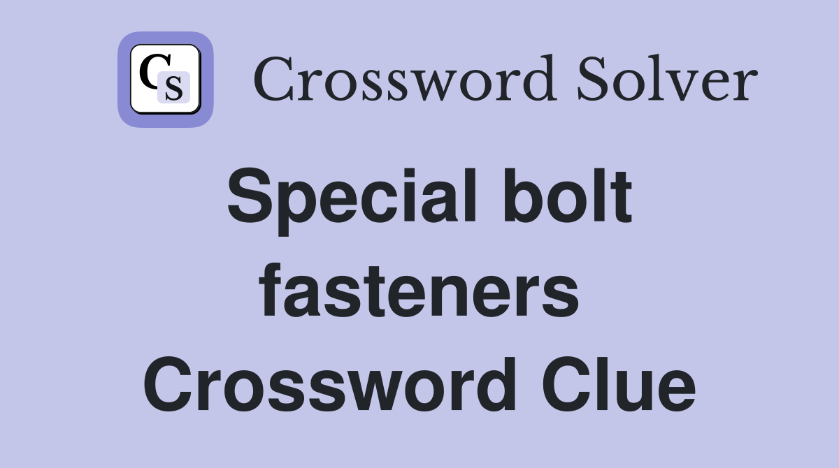 Special bolt fasteners Crossword Clue