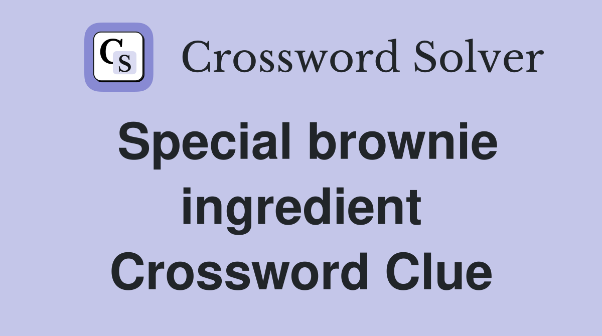 Special brownie ingredient Crossword Clue