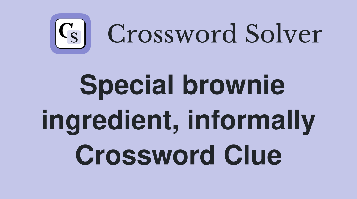 Special brownie ingredient, informally Crossword Clue