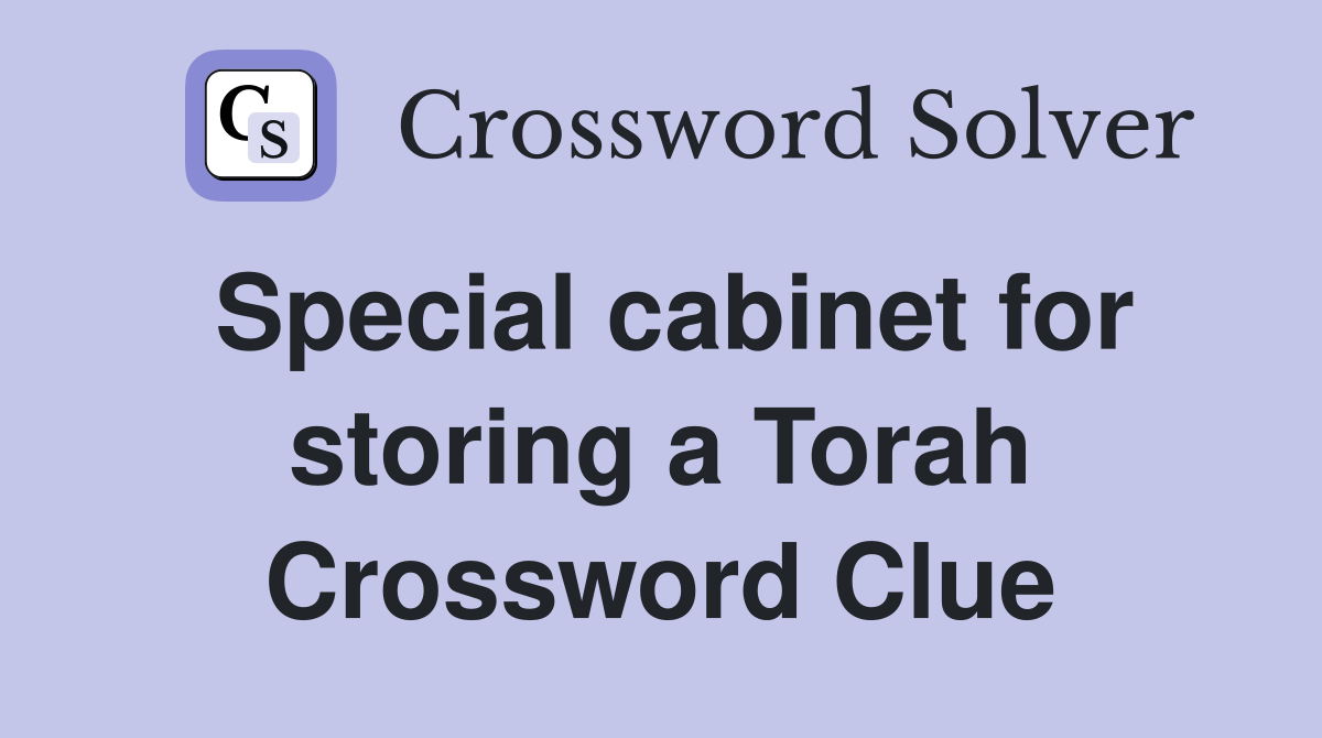 Special cabinet for storing a Torah Crossword Clue