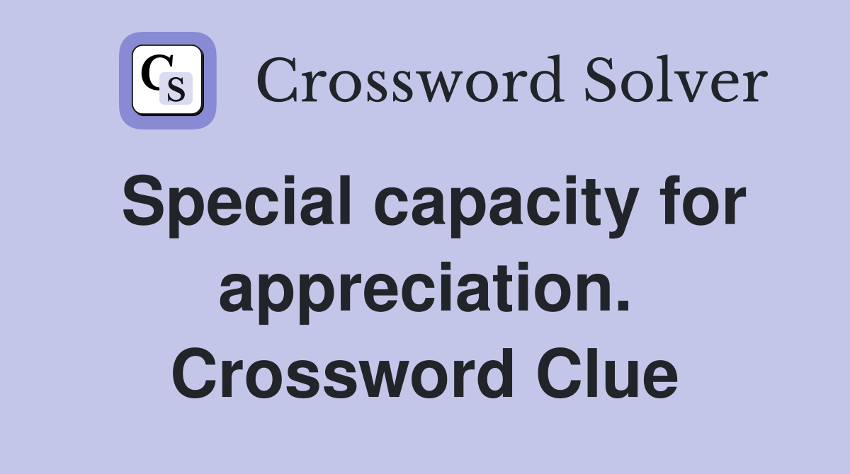 Special capacity for appreciation. Crossword Clue