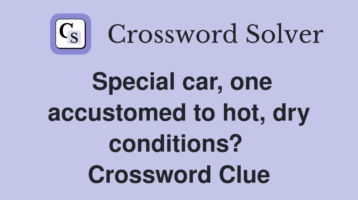 Special car, one accustomed to hot, dry conditions?  Crossword Clue