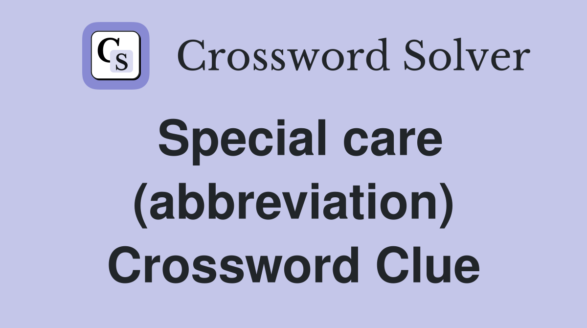 Special care (abbreviation) Crossword Clue