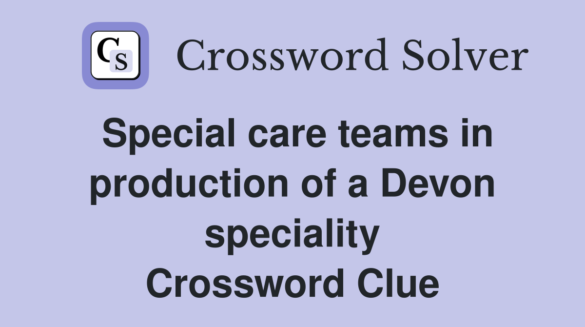 Special care teams in production of a Devon speciality Crossword Clue