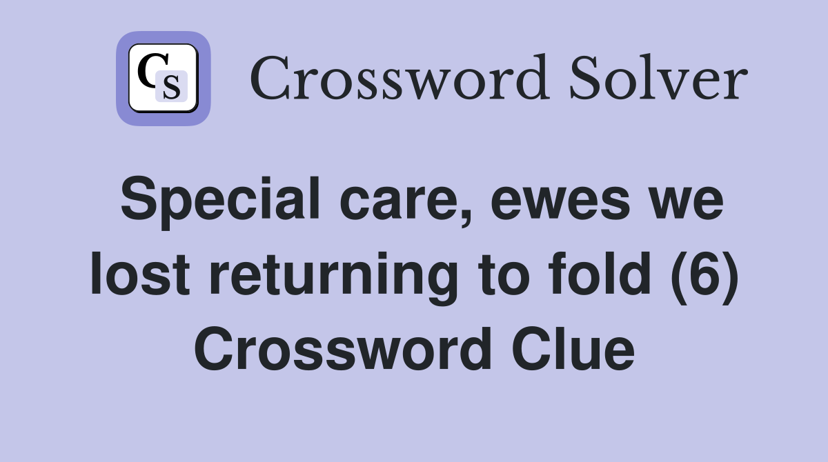 Special care, ewes we lost returning to fold (6) Crossword Clue
