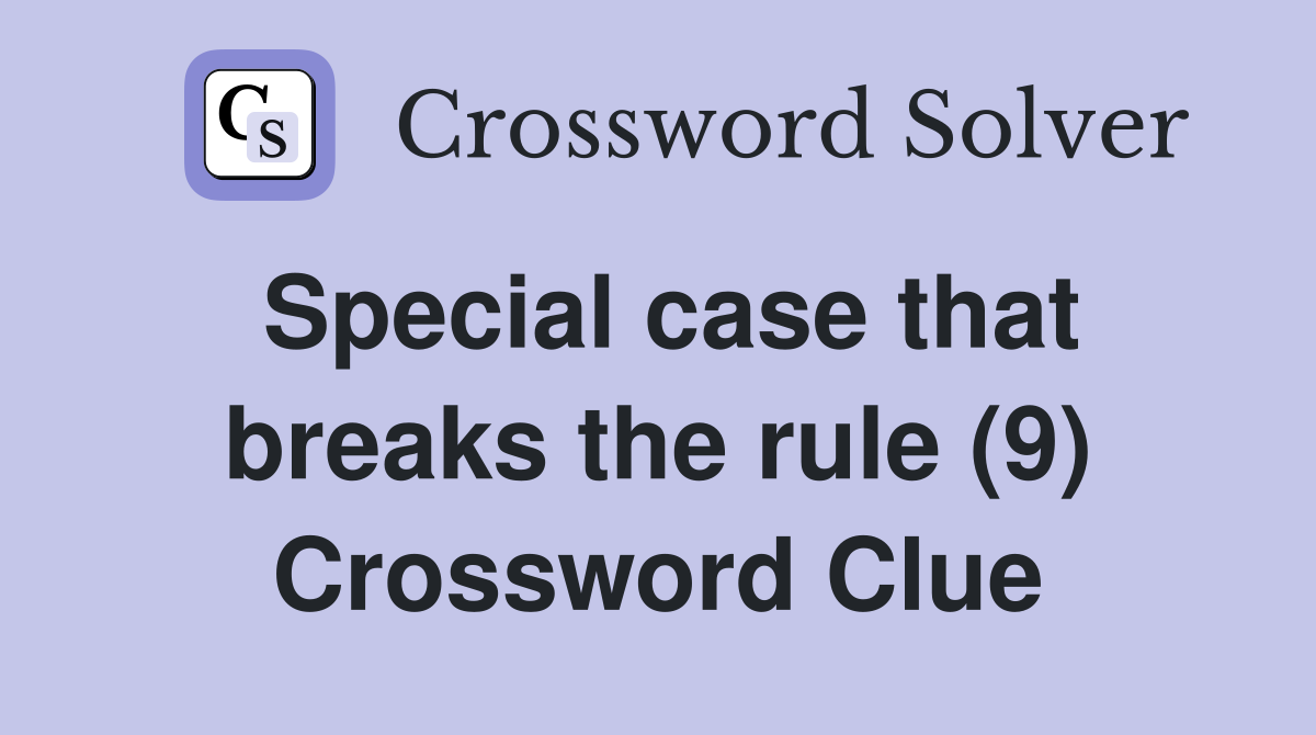 Special case that breaks the rule (9) Crossword Clue