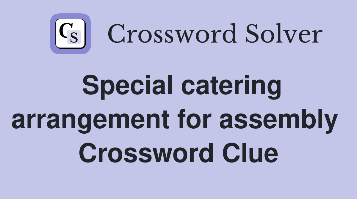 Special catering arrangement for assembly  Crossword Clue