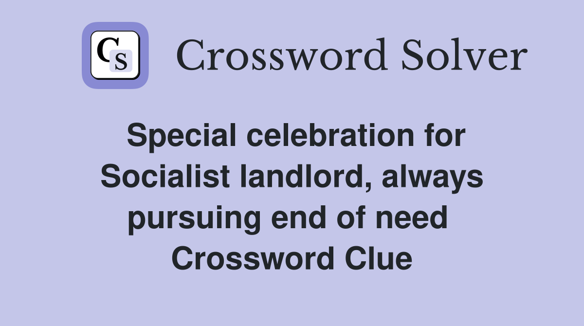 Special celebration for Socialist landlord, always pursuing end of need  Crossword Clue