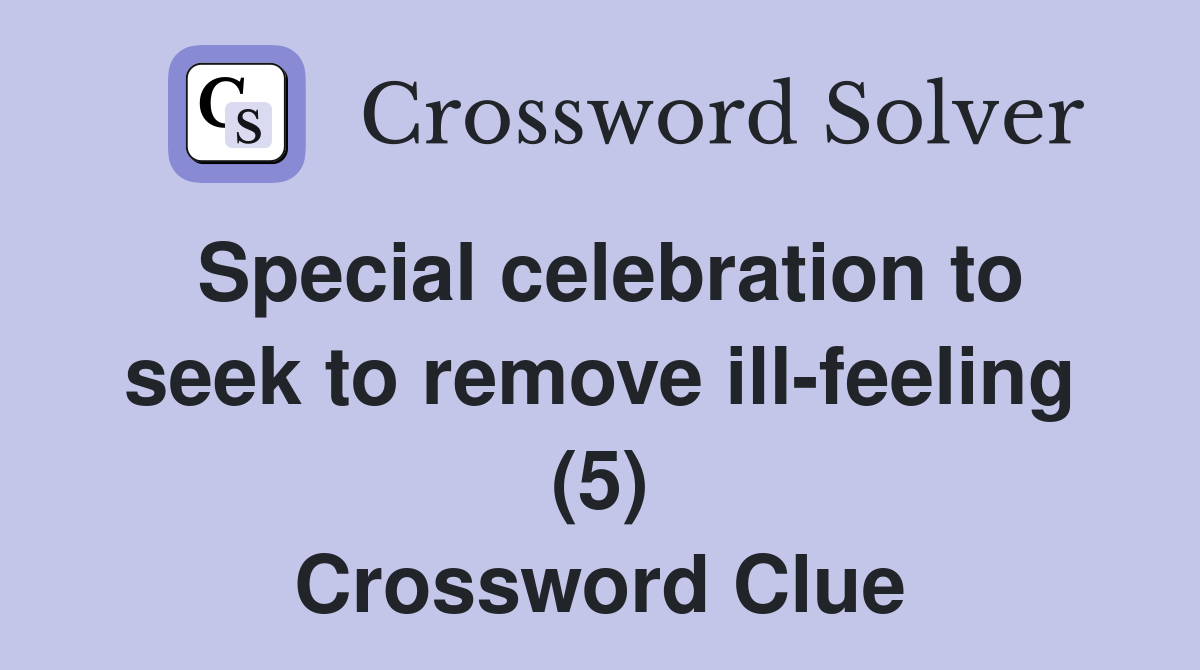 Special celebration to seek to remove ill-feeling (5) Crossword Clue