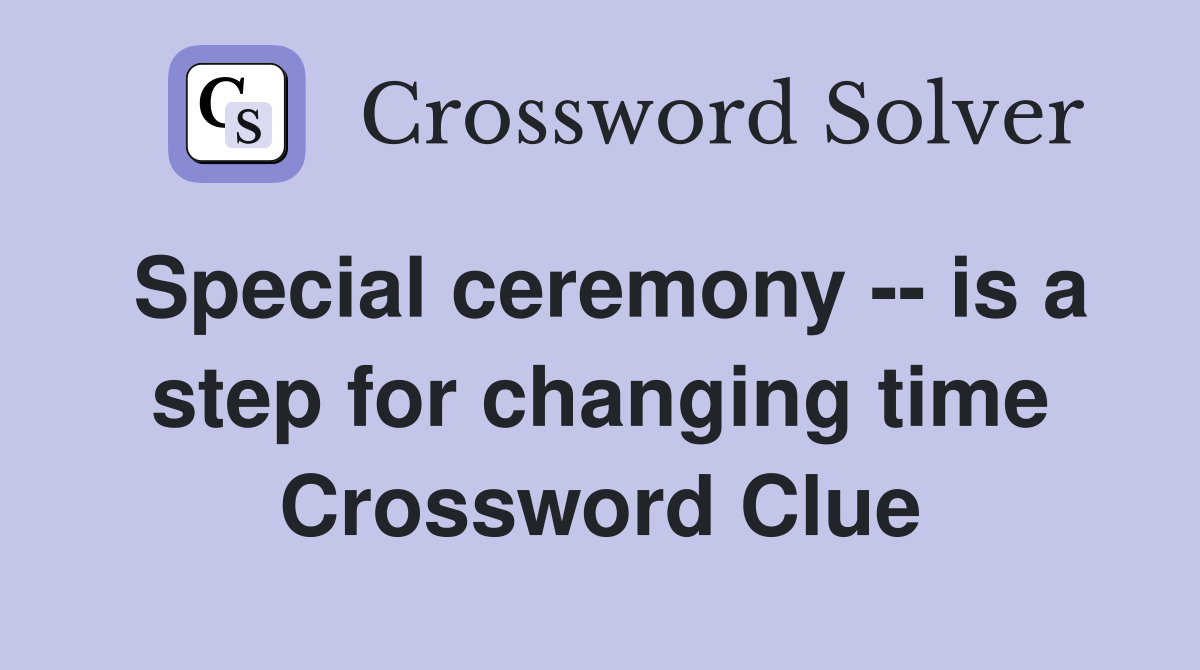 Special ceremony -- is a step for changing time Crossword Clue
