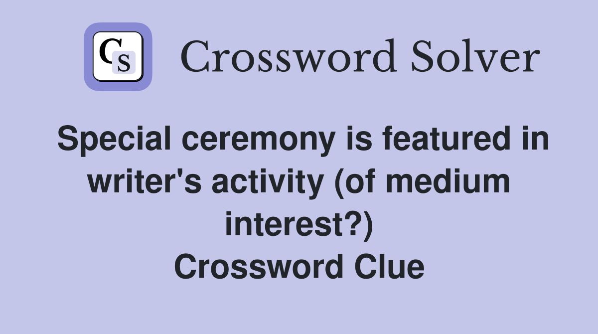 Special ceremony is featured in writer's activity (of medium interest?) Crossword Clue