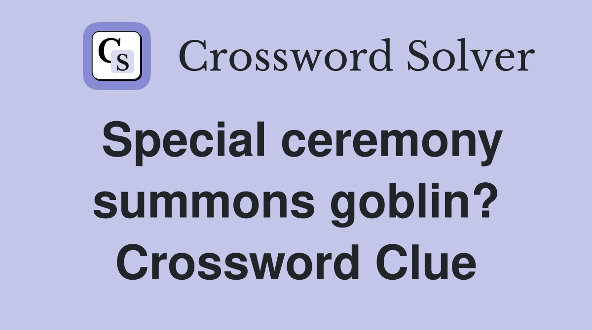 Special ceremony summons goblin? Crossword Clue