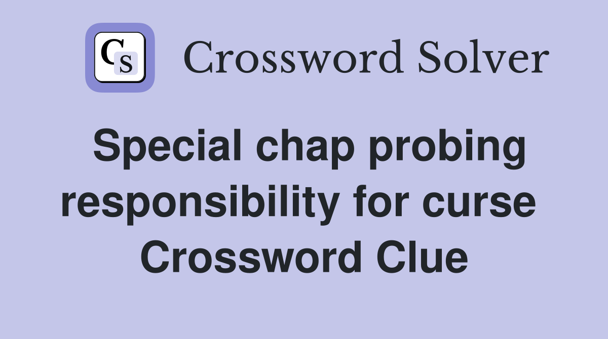 Special chap probing responsibility for curse  Crossword Clue