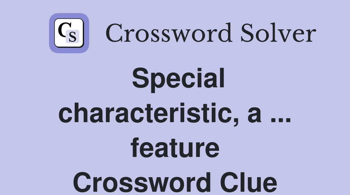 Special characteristic, a ... feature Crossword Clue