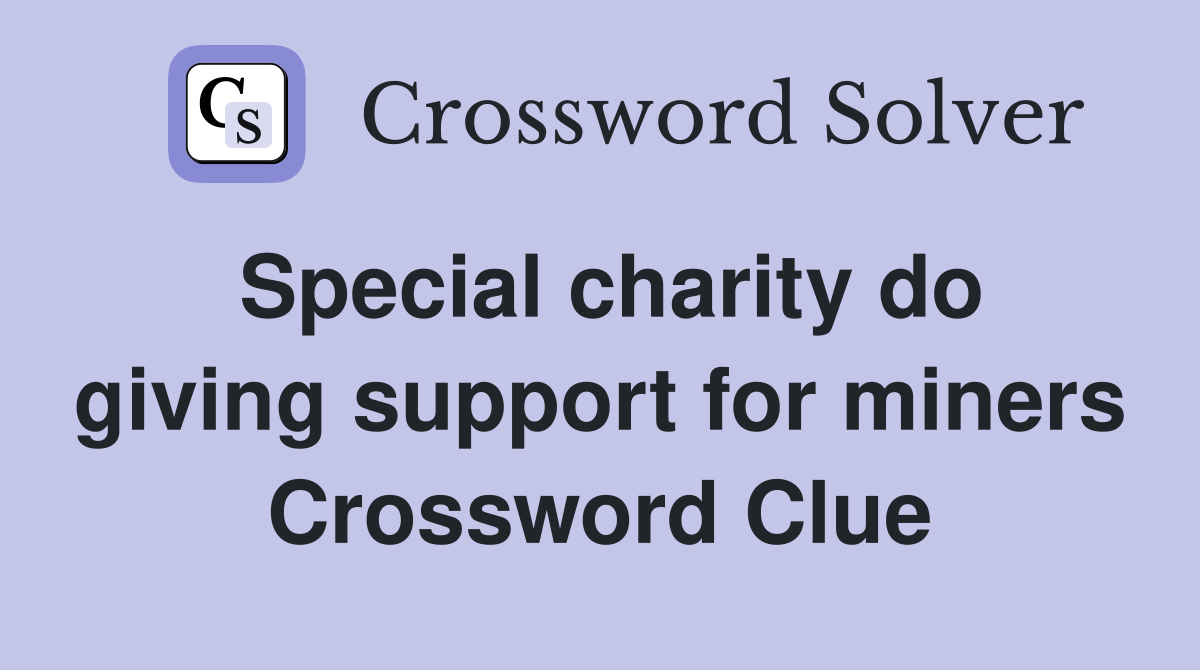Special charity do giving support for miners Crossword Clue