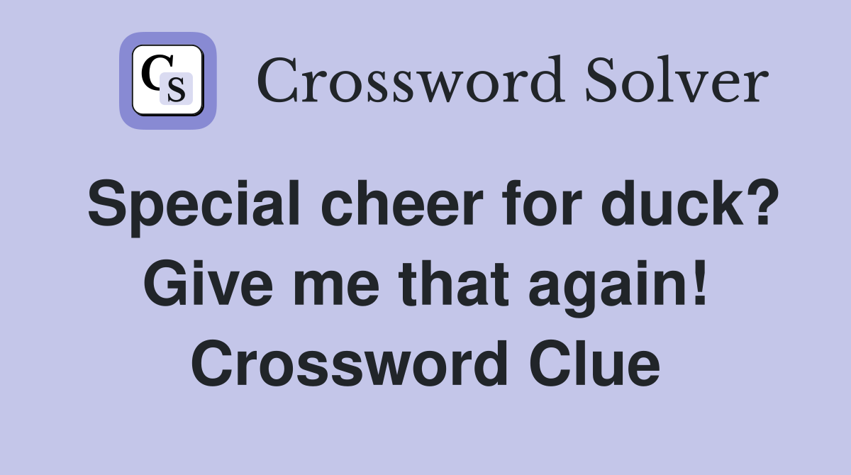 Special cheer for duck? Give me that again! Crossword Clue