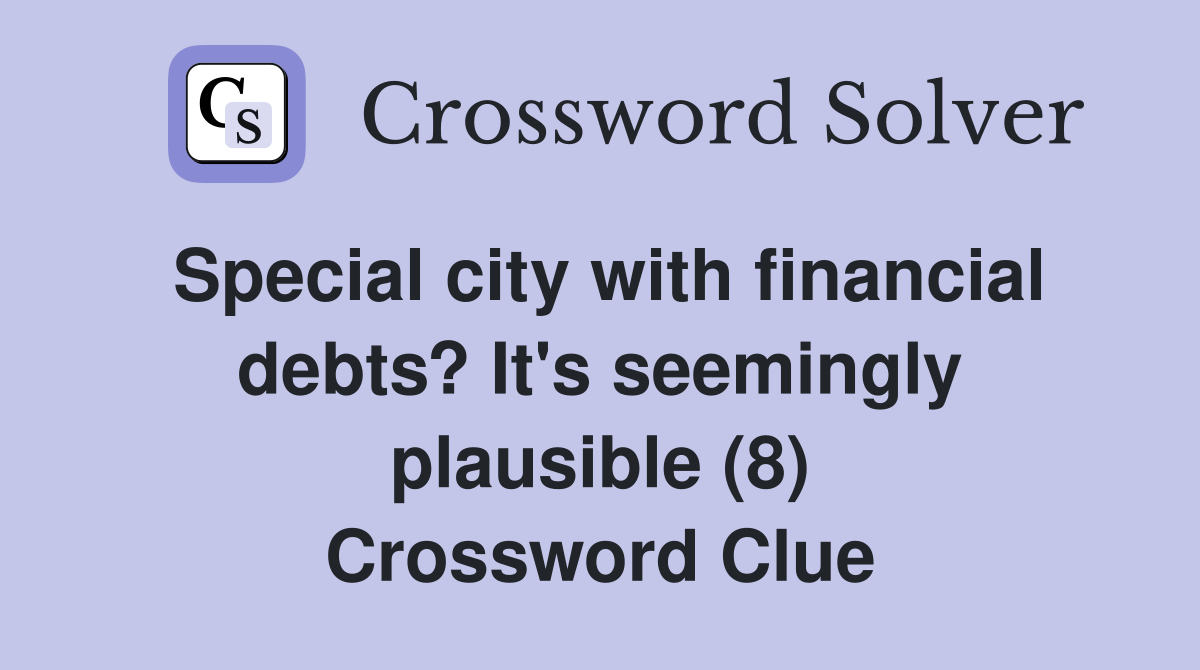 Special city with financial debts? It's seemingly plausible (8) Crossword Clue