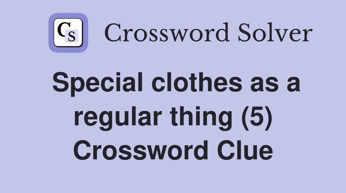Special clothes as a regular thing (5) Crossword Clue